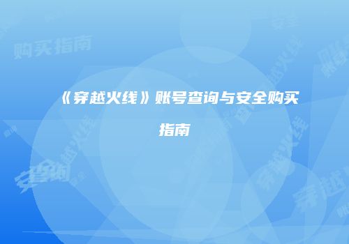 《穿越火线》账号查询与安全购买指南