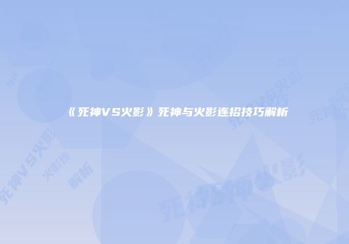 《死神VS火影》死神与火影连招技巧解析