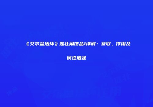 《艾尔登法环》健壮角饰品1详解：获取、作用及属性增强