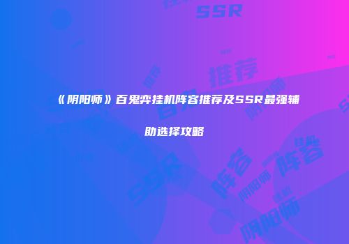 《阴阳师》百鬼弈挂机阵容推荐及SSR最强辅助选择攻略