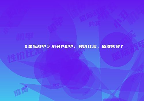 《星际战甲》小丑P机甲：性价比高，值得购买？