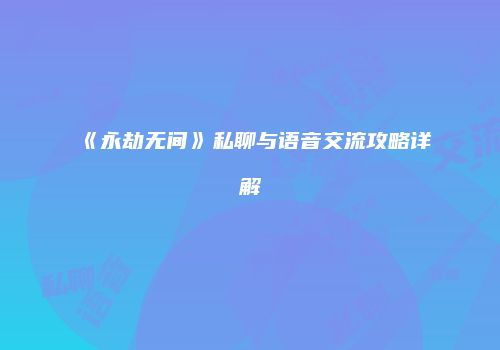 《永劫无间》私聊与语音交流攻略详解