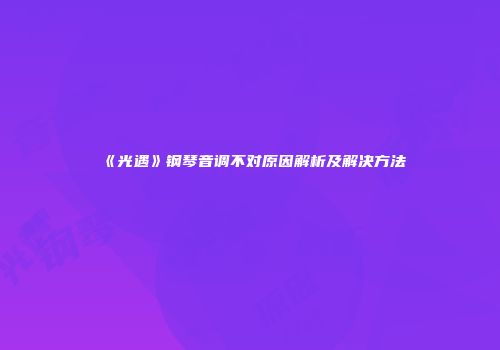 《光遇》钢琴音调不对原因解析及解决方法