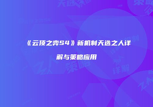 《云顶之弈S4》新机制天选之人详解与策略应用