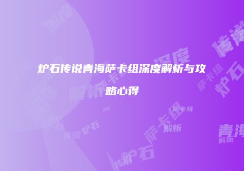 炉石传说青海萨卡组深度解析与攻略心得