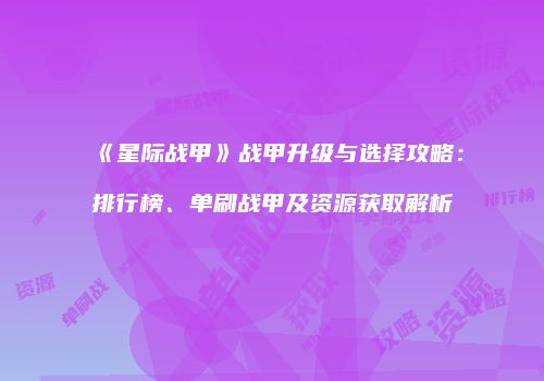 《星际战甲》战甲升级与选择攻略：排行榜、单刷战甲及资源获取解析