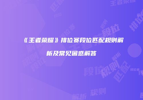 《王者荣耀》排位赛段位匹配规则解析及常见困惑解答