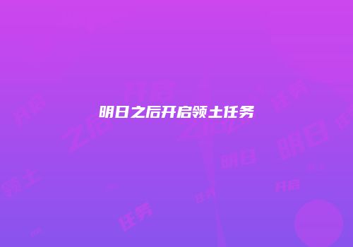 明日之后开启领土任务