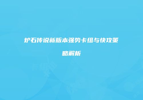 炉石传说新版本强势卡组与快攻策略解析