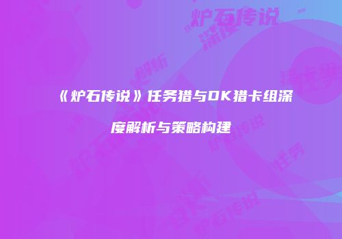 《炉石传说》任务猎与DK猎卡组深度解析与策略构建