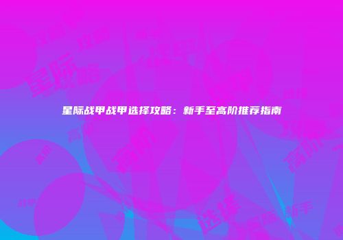 星际战甲战甲选择攻略：新手至高阶推荐指南