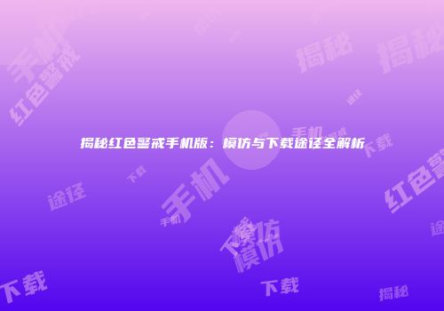 揭秘红色警戒手机版：模仿与下载途径全解析