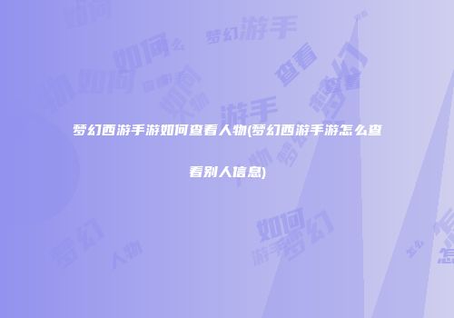 梦幻西游手游如何查看人物(梦幻西游手游怎么查看别人信息)