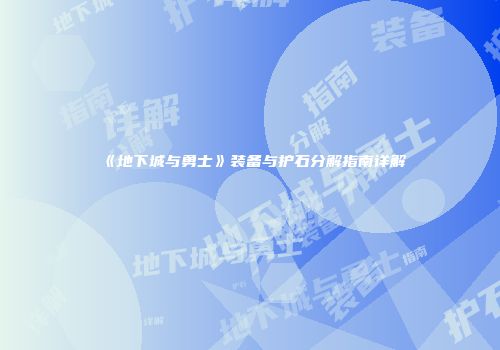 《地下城与勇士》装备与护石分解指南详解