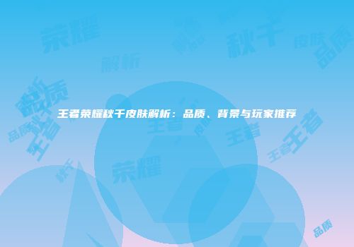 王者荣耀秋千皮肤解析：品质、背景与玩家推荐