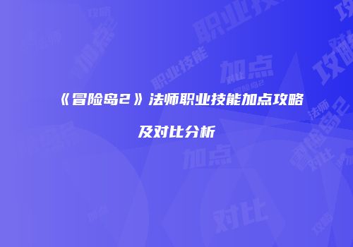 《冒险岛2》法师职业技能加点攻略及对比分析