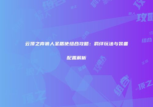 云顶之弈狼人圣盾使组合攻略：羁绊玩法与装备配置解析