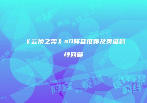 《云顶之弈》s11阵容推荐及英雄羁绊回顾