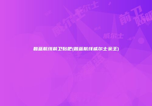 碧蓝航线前卫贴吧(碧蓝航线威尔士亲王)