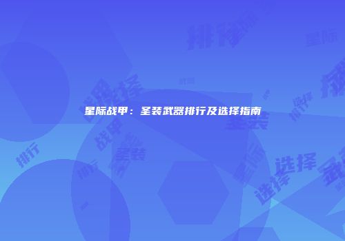星际战甲：圣装武器排行及选择指南