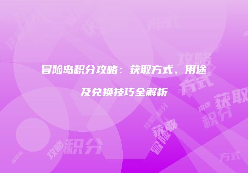 冒险岛积分攻略：获取方式、用途及兑换技巧全解析