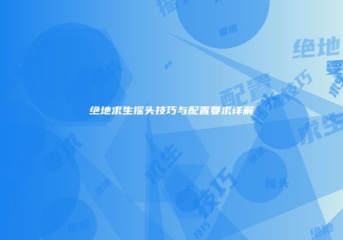 绝地求生摇头技巧与配置要求详解