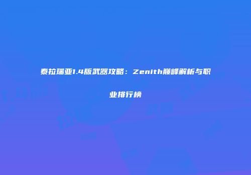 泰拉瑞亚1.4版武器攻略：Zenith巅峰解析与职业排行榜