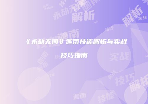 《永劫无间》迦南技能解析与实战技巧指南