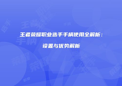 王者荣耀职业选手手柄使用全解析：设置与优势解析