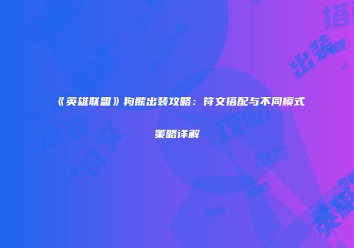 《英雄联盟》狗熊出装攻略：符文搭配与不同模式策略详解