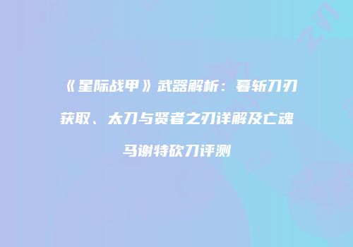 《星际战甲》武器解析：暮斩刀刃获取、太刀与贤者之刃详解及亡魂马谢特砍刀评测