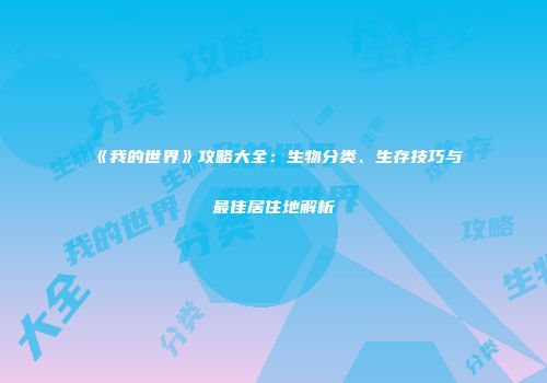 《我的世界》攻略大全：生物分类、生存技巧与最佳居住地解析
