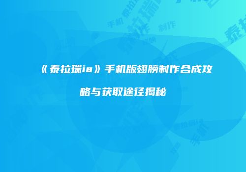 《泰拉瑞ia》手机版翅膀制作合成攻略与获取途径揭秘