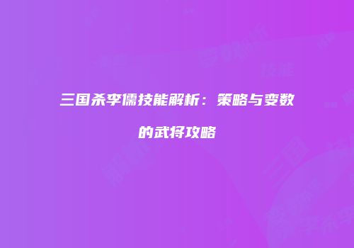 三国杀李儒技能解析：策略与变数的武将攻略