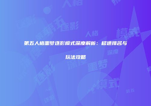 第五人格噩梦逐影模式深度解析：移速排名与玩法攻略