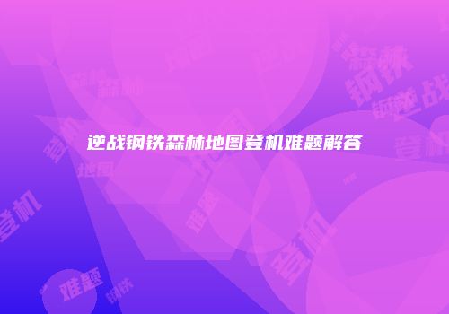 逆战钢铁森林地图登机难题解答