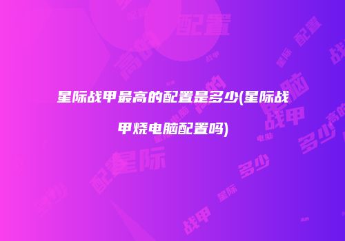 星际战甲最高的配置是多少(星际战甲烧电脑配置吗)