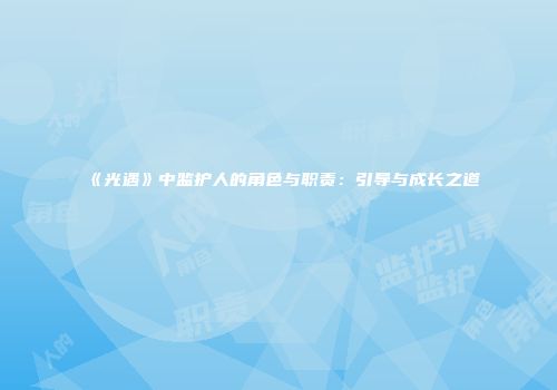 《光遇》中监护人的角色与职责：引导与成长之道