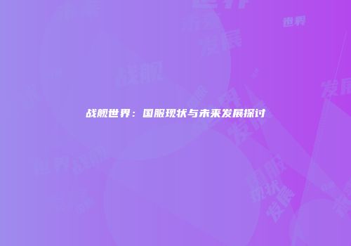 战舰世界：国服现状与未来发展探讨