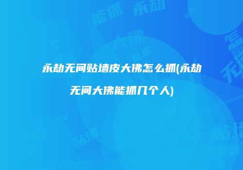 永劫无间贴墙皮大佛怎么抓(永劫无间大佛能抓几个人)