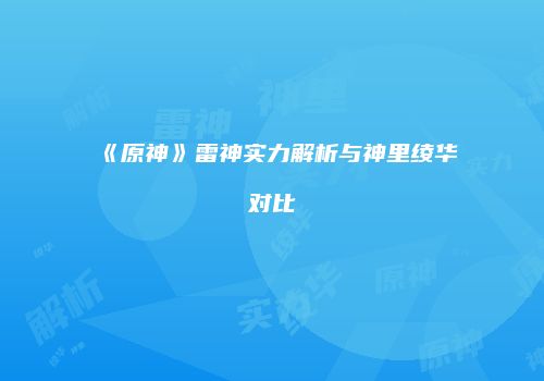 《原神》雷神实力解析与神里绫华对比