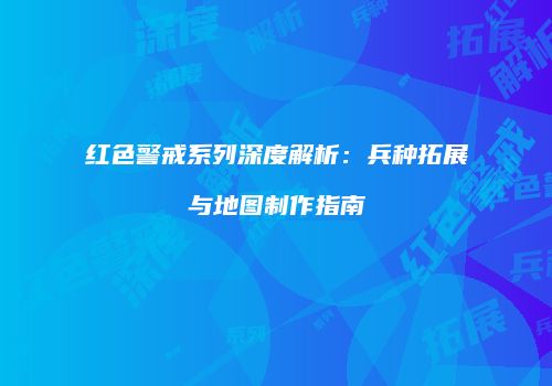 红色警戒系列深度解析：兵种拓展与地图制作指南