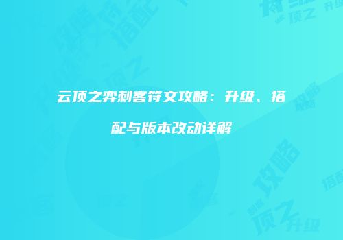云顶之弈刺客符文攻略：升级、搭配与版本改动详解