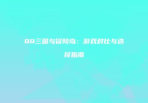 QQ三国与冒险岛：游戏对比与选择指南
