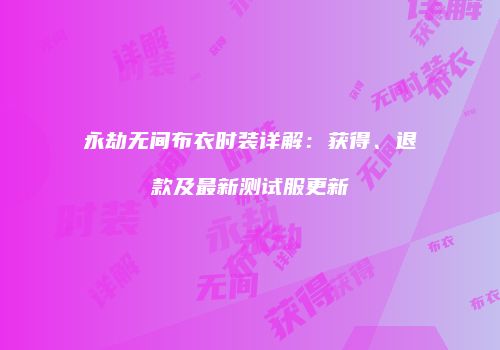永劫无间布衣时装详解：获得、退款及最新测试服更新