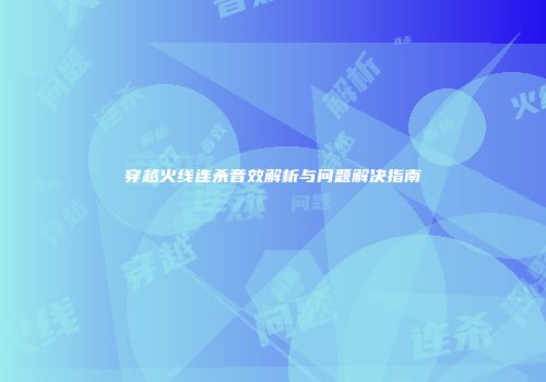 穿越火线连杀音效解析与问题解决指南