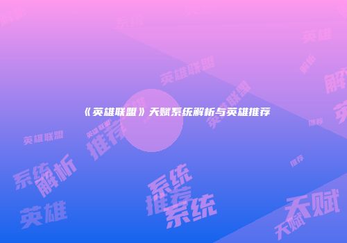 《英雄联盟》天赋系统解析与英雄推荐