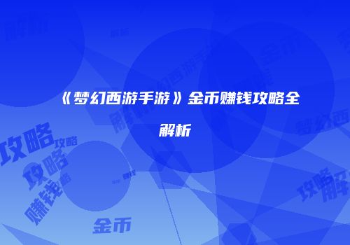 《梦幻西游手游》金币赚钱攻略全解析