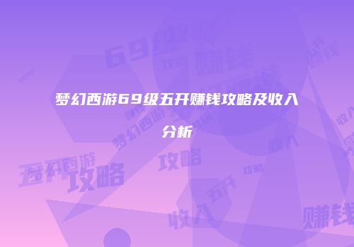 梦幻西游69级五开赚钱攻略及收入分析