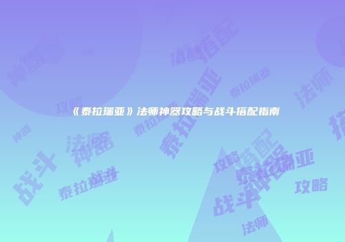 《泰拉瑞亚》法师神器攻略与战斗搭配指南